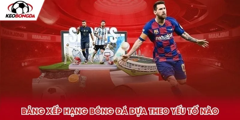 Bảng xếp hạng bóng đá dựa theo yếu tố nào