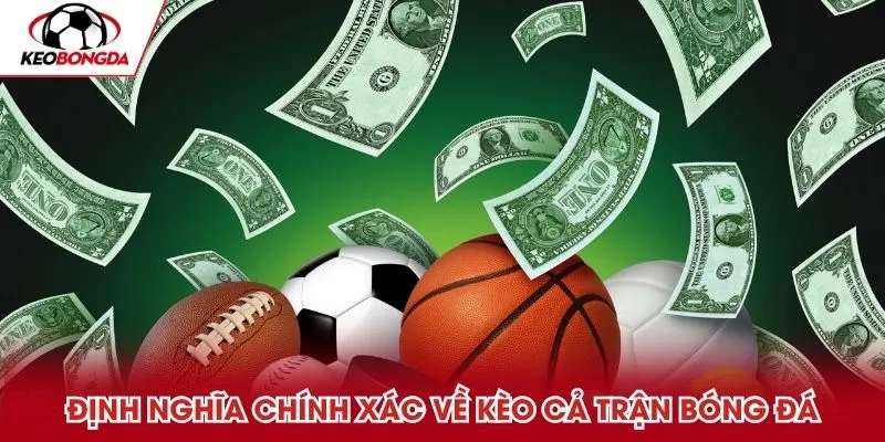 Định nghĩa chính xác về kèo cả trận bóng đá trực tiếp