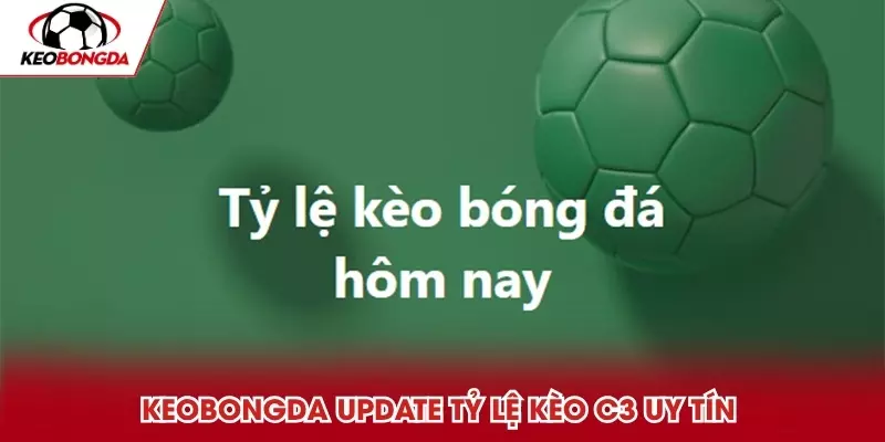 Kèo Bóng Đá update tỷ lệ kèo C3 uy tín