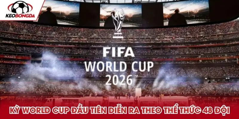 Kỳ World Cup đầu tiên diễn ra theo thể thức 48 đội