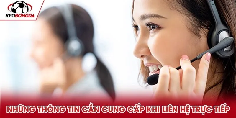 Những thông tin cần cung cấp khi liên hệ trực tiếp