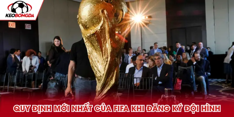 Các quy định mới nhất của FIFA khi đăng ký đội hình cho World Cup 2026