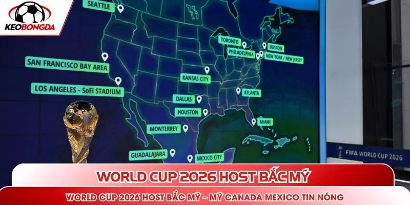 World Cup 2026 Host Bắc Mỹ – Mỹ Canada Mexico Tin Nóng