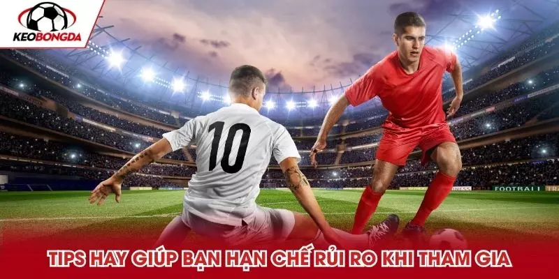 Tips hay giúp bạn tránh rủi ro khi tham gia